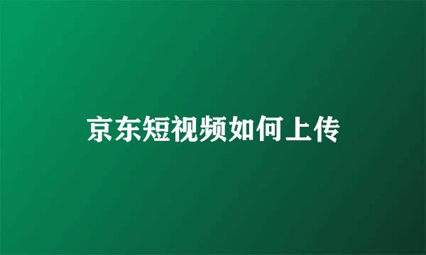 京东短视频如何上传