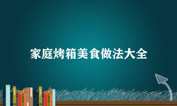 家庭烤箱美食做法大全