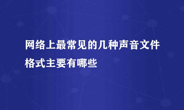 网络上最常见的几种声音文件格式主要有哪些
