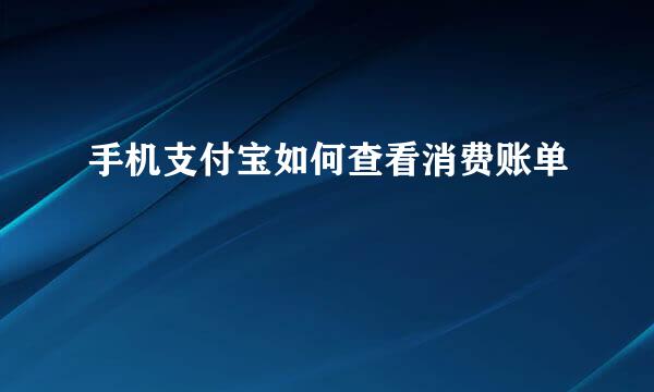 手机支付宝如何查看消费账单