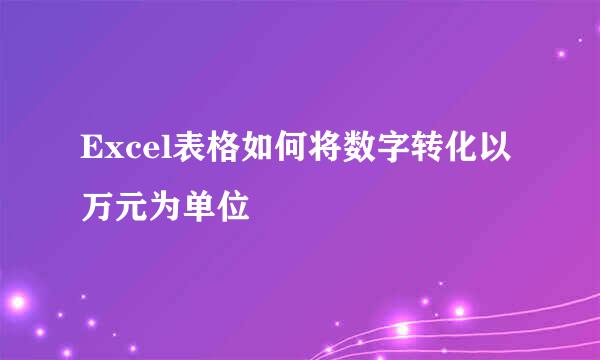 Excel表格如何将数字转化以万元为单位