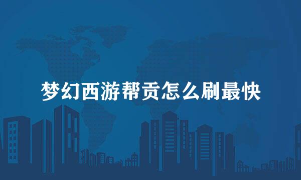 梦幻西游帮贡怎么刷最快
