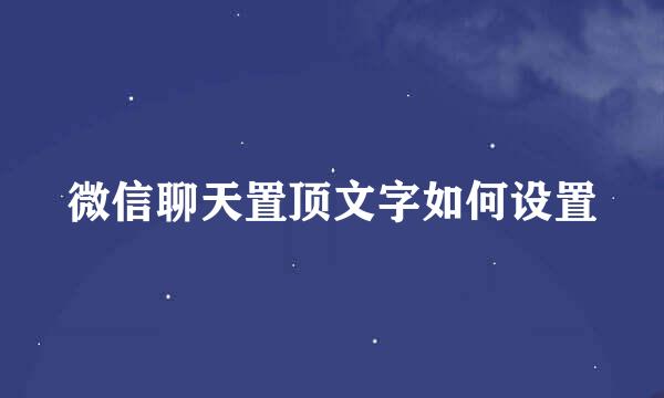 微信聊天置顶文字如何设置