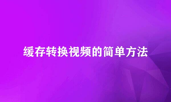 缓存转换视频的简单方法