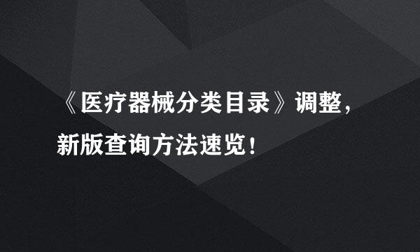 《医疗器械分类目录》调整，新版查询方法速览！