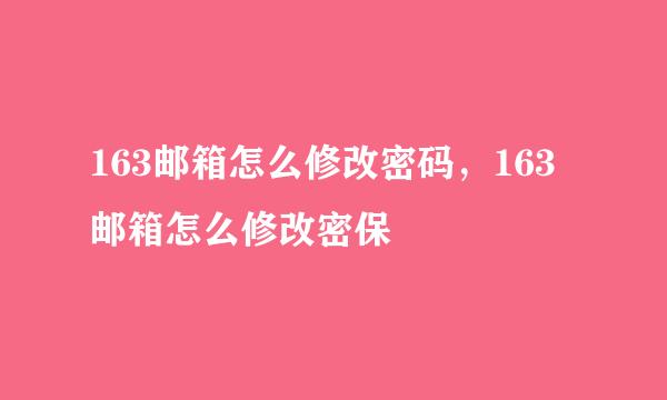 163邮箱怎么修改密码，163邮箱怎么修改密保