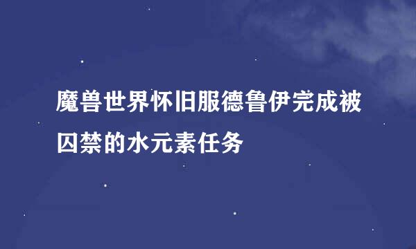 魔兽世界怀旧服德鲁伊完成被囚禁的水元素任务