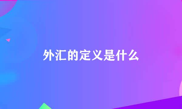 外汇的定义是什么