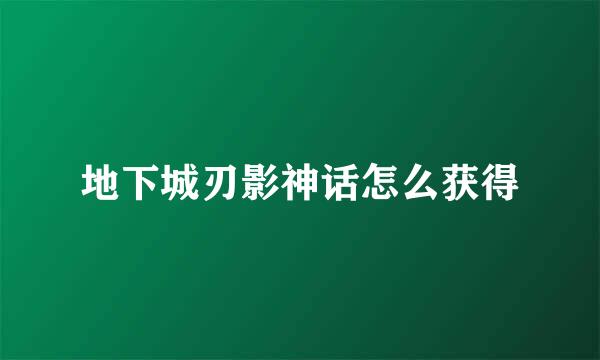 地下城刃影神话怎么获得