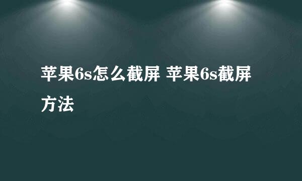 苹果6s怎么截屏 苹果6s截屏方法