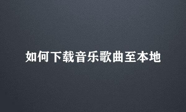 如何下载音乐歌曲至本地