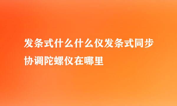 发条式什么什么仪发条式同步协调陀螺仪在哪里