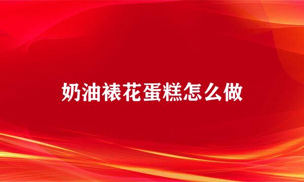 奶油裱花蛋糕怎么做