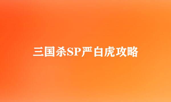 三国杀SP严白虎攻略