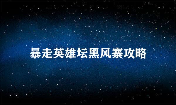 暴走英雄坛黑风寨攻略