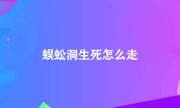蜈蚣洞生死怎么走
