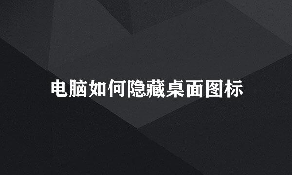电脑如何隐藏桌面图标