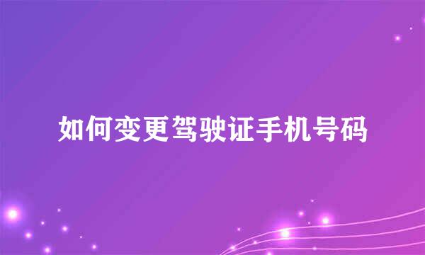 如何变更驾驶证手机号码