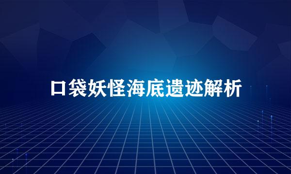 口袋妖怪海底遗迹解析