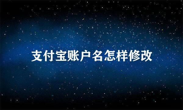 支付宝账户名怎样修改