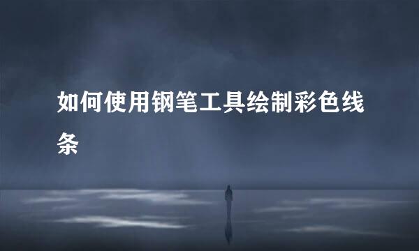 如何使用钢笔工具绘制彩色线条