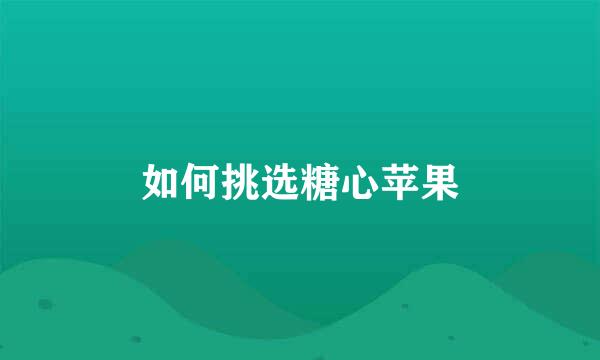 如何挑选糖心苹果
