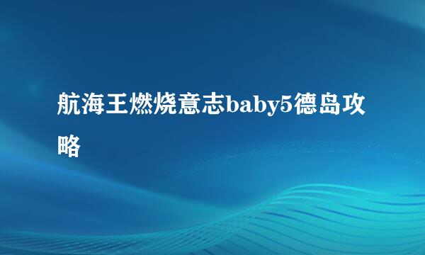 航海王燃烧意志baby5德岛攻略
