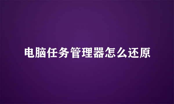 电脑任务管理器怎么还原