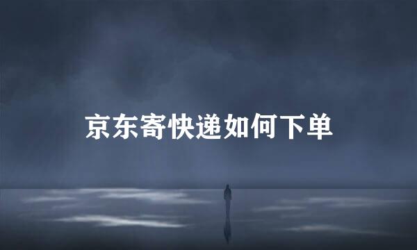 京东寄快递如何下单