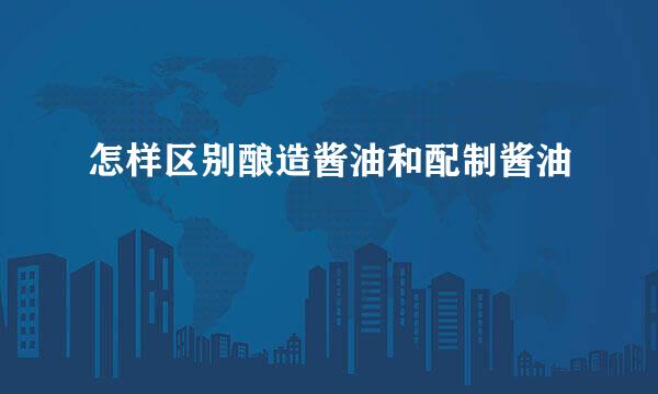 怎样区别酿造酱油和配制酱油