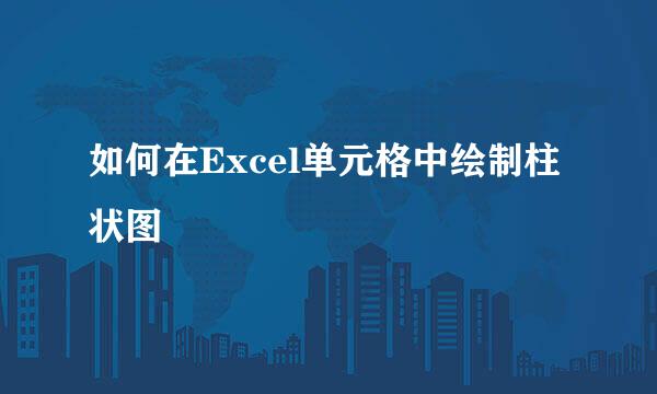 如何在Excel单元格中绘制柱状图