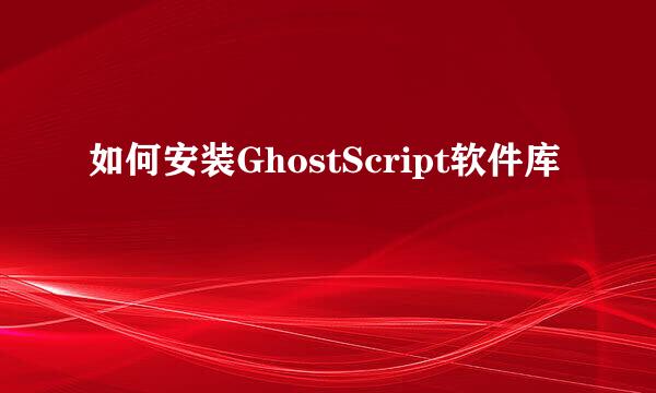 如何安装GhostScript软件库