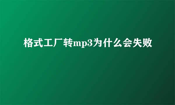 格式工厂转mp3为什么会失败