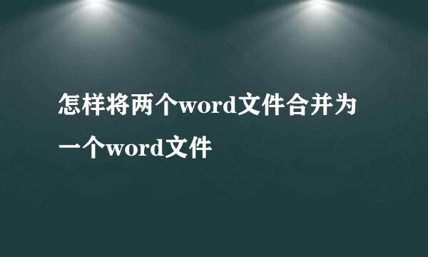 怎样将两个word文件合并为一个word文件