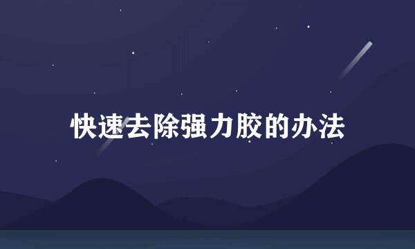 快速去除强力胶的办法