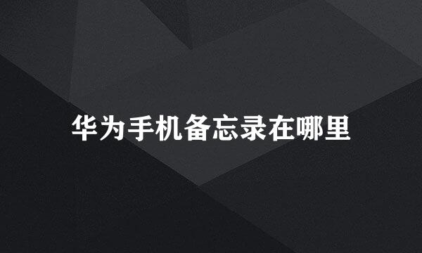 华为手机备忘录在哪里