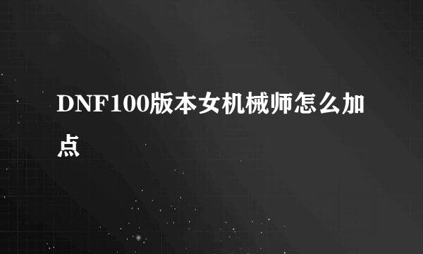DNF100版本女机械师怎么加点