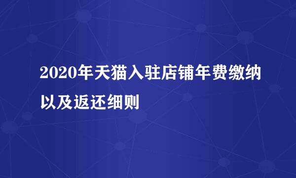 2020年天猫入驻店铺年费缴纳以及返还细则