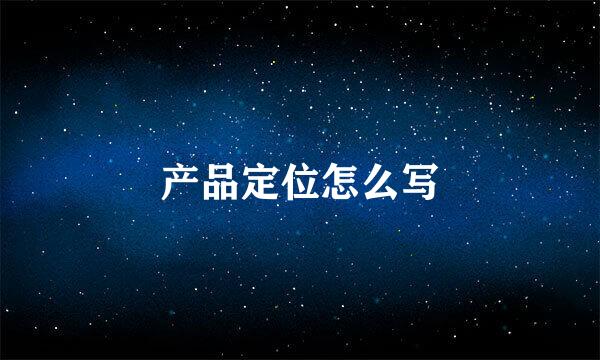 产品定位怎么写
