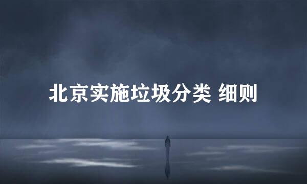 北京实施垃圾分类 细则