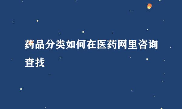 药品分类如何在医药网里咨询查找
