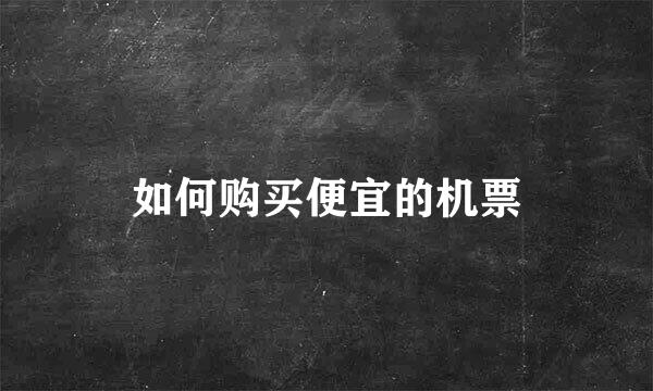 如何购买便宜的机票
