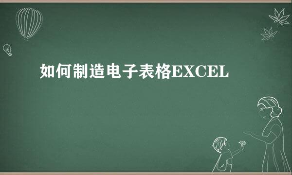 如何制造电子表格EXCEL