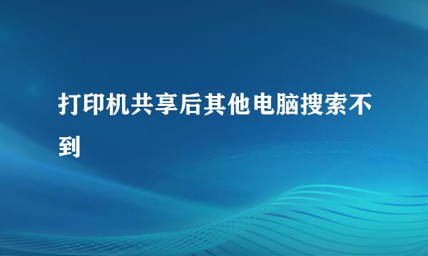 打印机共享后其他电脑搜索不到