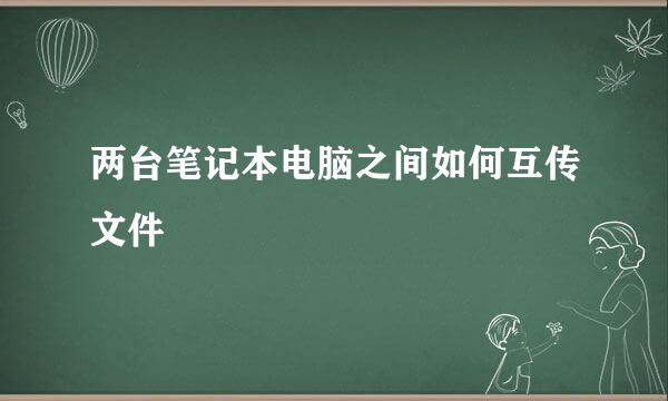 两台笔记本电脑之间如何互传文件