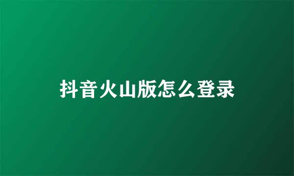 抖音火山版怎么登录