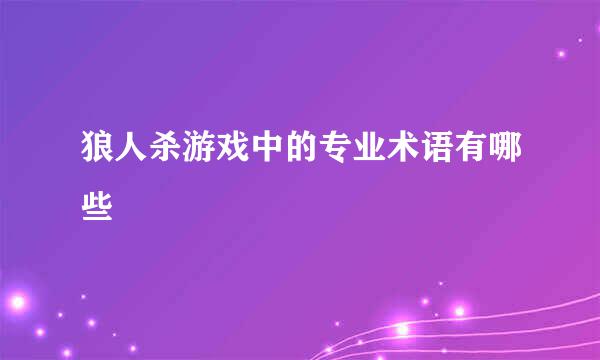 狼人杀游戏中的专业术语有哪些