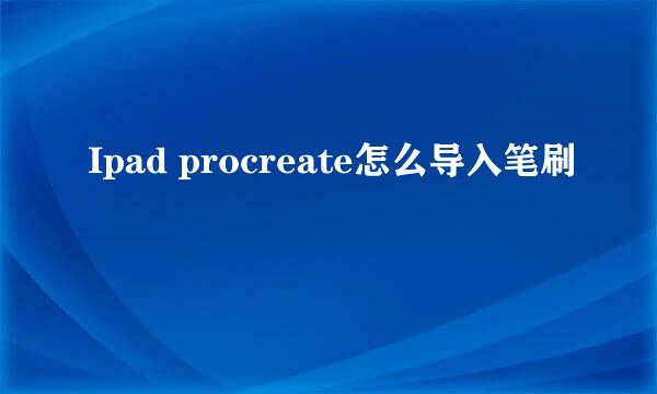 Ipad procreate怎么导入笔刷