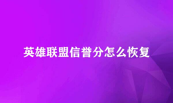 英雄联盟信誉分怎么恢复