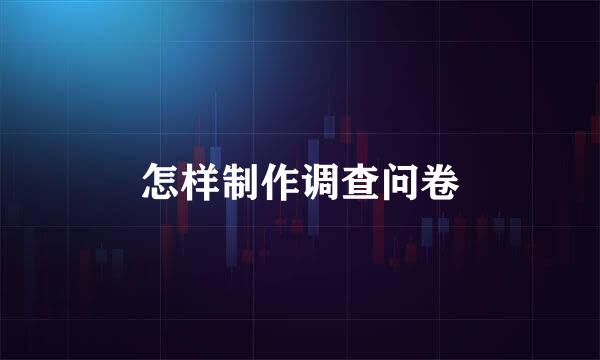怎样制作调查问卷